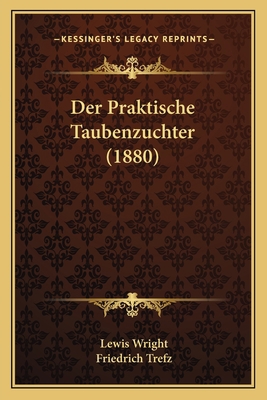 Der Praktische Taubenzuchter (1880) [German] 1167618947 Book Cover