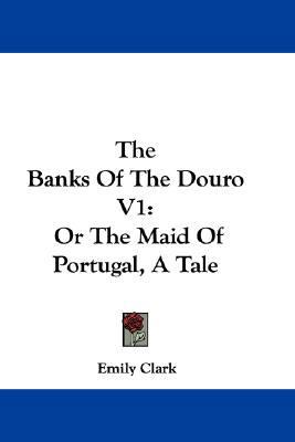 The Banks of the Douro V1: Or the Maid of Portu... 0548337187 Book Cover