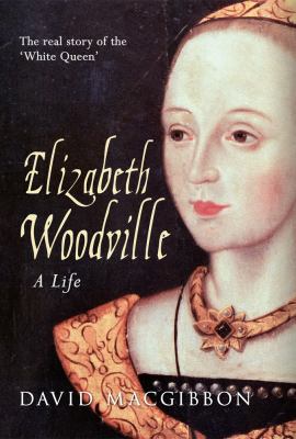 Elizabeth Woodville - A Life: The Real Story of... 1445612755 Book Cover