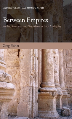 Between Empires: Arabs, Romans, and Sasanians i... 0199599270 Book Cover