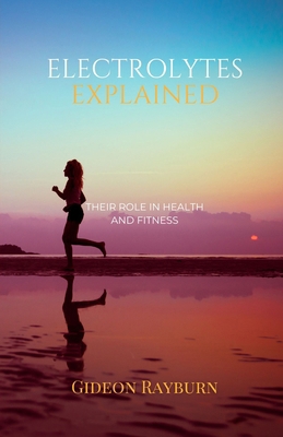 Electrolytes Explained: Their Role in Health an... B0DJC5GVWJ Book Cover