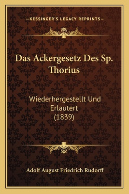 Das Ackergesetz Des Sp. Thorius: Wiederhergeste... [German] 1168072611 Book Cover