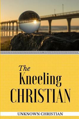 The Kneeling Christian: Is There a Right Way to... 1973805006 Book Cover
