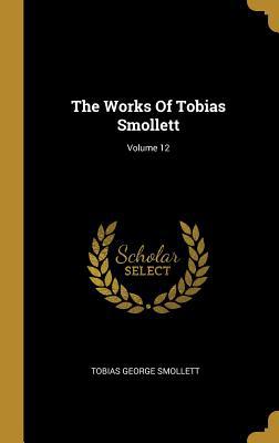 The Works Of Tobias Smollett; Volume 12 1011186853 Book Cover