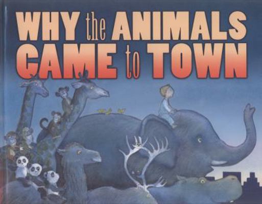 Why the Animals Came to Town 1406318019 Book Cover