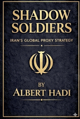 Shadow Soldiers: Iran's Global Proxy Strategy B0GY665PJ7 Book Cover