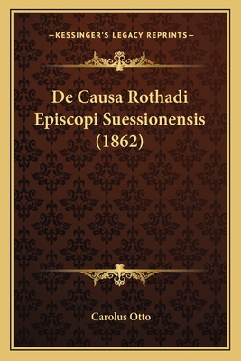 De Causa Rothadi Episcopi Suessionensis (1862) [Latin] 1167418115 Book Cover