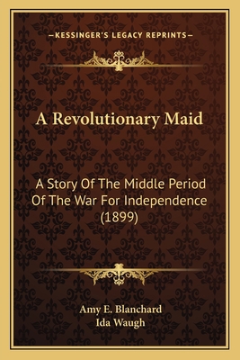 A Revolutionary Maid: A Story Of The Middle Per... 1163979341 Book Cover