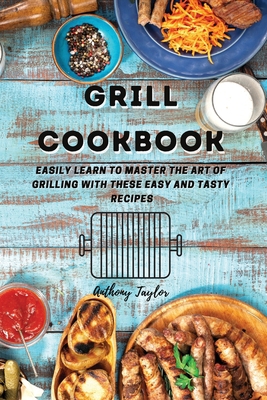Grill Cookbook: Easily learn to master the art ... 1914384598 Book Cover