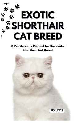 Exotic Shorthair Cat Breed: A Pet Owner's Manua... B0D3LV5QYR Book Cover