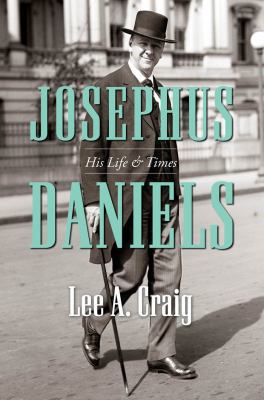 Josephus Daniels: His Life and Times 1469653230 Book Cover