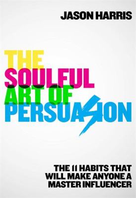 The Soulful Art of Persuasion: The 11 Habits Th... 1529304164 Book Cover