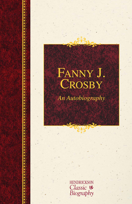 Fanny J. Crosby: An Autobiography: An Autobiogr... 1619706008 Book Cover