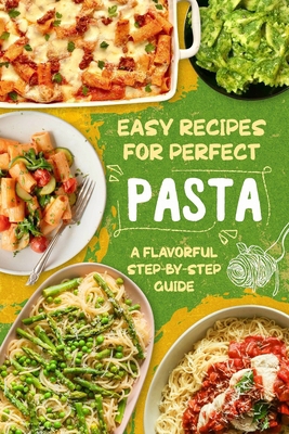 Easy Recipes for Perfect Pasta: A Flavorful Ste... B0F2ZW7YY9 Book Cover