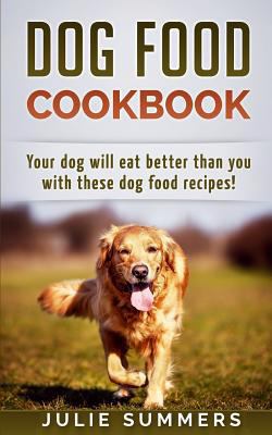 Dog Food Cookbook: Your Dog Will Eat Better Tha... 1542988667 Book Cover