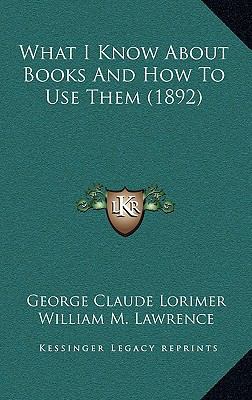 What I Know about Books and How to Use Them (1892) 1165167913 Book Cover