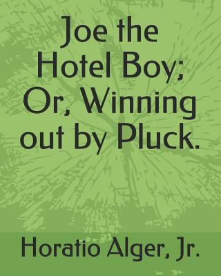 Joe the Hotel Boy; Or, Winning Out by Pluck. 1794240306 Book Cover