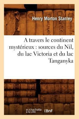 A Travers Le Continent Mystérieux: Sources Du N... [French] 2012521592 Book Cover
