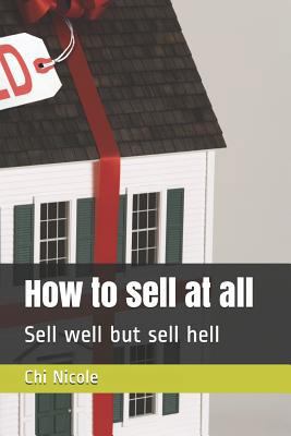 How to Sell at All: Sell Well But Sell Hell 1794642471 Book Cover