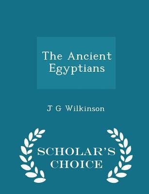The Ancient Egyptians - Scholar's Choice Edition 1296339041 Book Cover