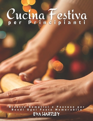 Cucina Festiva per Principianti: Ricette Sempli... [Italian] B0DPXH2K3S Book Cover