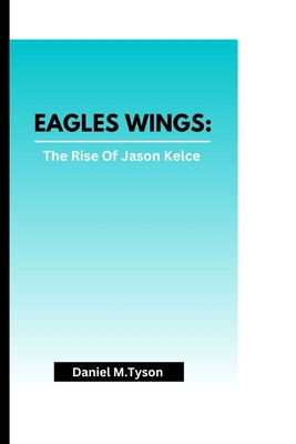 Eagles Wings: The Rise Of Jason Kelce B0CTHMFV43 Book Cover