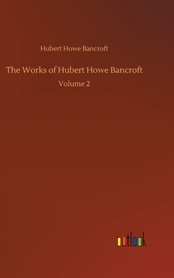 The Works of Hubert Howe Bancroft: Volume 2 3752391308 Book Cover