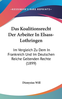 Das Koalitionsrecht Der Arbeiter in Elsass-Loth... [German] 1160497826 Book Cover