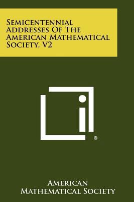 Semicentennial Addresses of the American Mathem... 1258278308 Book Cover