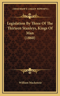 Legislation By Three Of The Thirteen Stanleys, ... 1165563533 Book Cover
