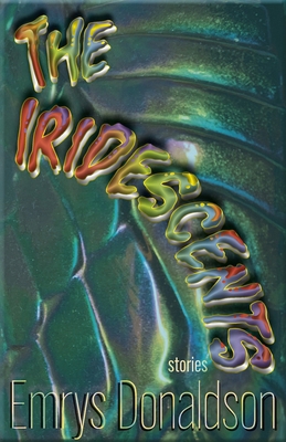 The Iridescents: Stories 1680034367 Book Cover
