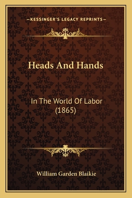 Heads And Hands: In The World Of Labor (1865) 1165540428 Book Cover