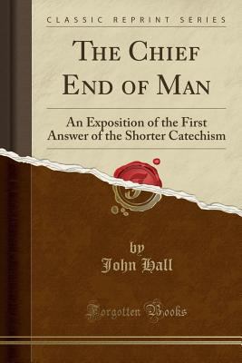 The Chief End of Man: An Exposition of the Firs... 1331860458 Book Cover