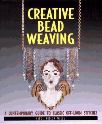 Creative Bead Weaving: A Contemporary Guide to ... 1887374051 Book Cover