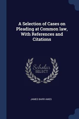 A Selection of Cases on Pleading at Common law,... 1376872757 Book Cover