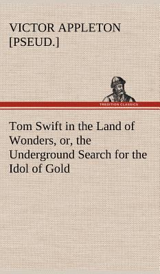 Tom Swift in the Land of Wonders, or, the Under... 384917817X Book Cover