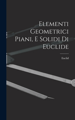 Elementi Geometrici Piani, E Solidi Di Euclide [Italian] 101798333X Book Cover