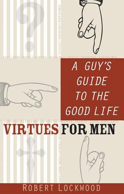 A Guy's Guide to the Good Life: Virtues for Men 0867168676 Book Cover