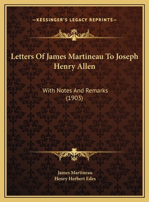 Letters Of James Martineau To Joseph Henry Alle... 1169623964 Book Cover