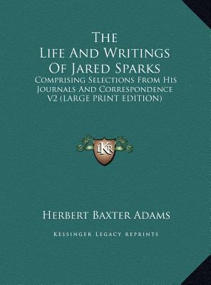 The Life and Writings of Jared Sparks: Comprisi... [Large Print] 1169892450 Book Cover