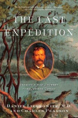 The Last Expedition : Stanley's Mad Journey Through the Congo
