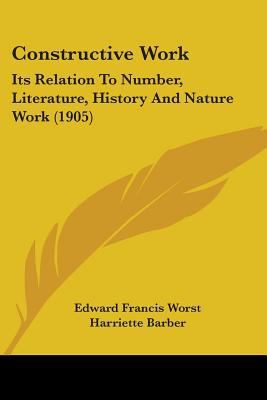 Constructive Work: Its Relation To Number, Lite... 1436812828 Book Cover