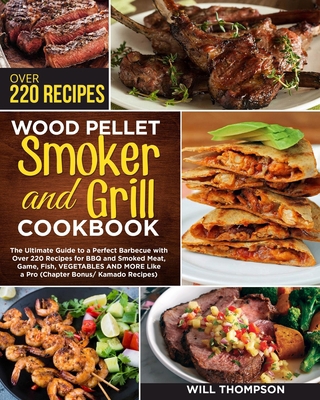 WOOD PELLET SMOKER AND GRILL COOKBOOK: The Ultimate Guide to a Perfect Barbecue with Over 220 Recipes for BBQ and Smoked Meat, Game, Fish, Vegetables and More Like a Pro B08F65S6X9 Book Cover