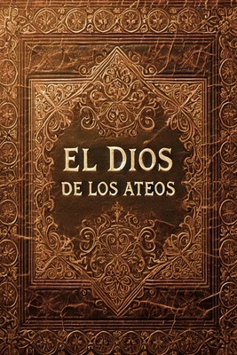 El Dios de los Ateos [Spanish] B0DNB5WVC8 Book Cover