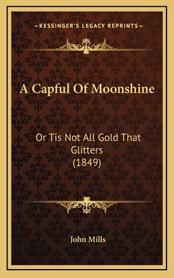 A Capful Of Moonshine: Or Tis Not All Gold That... 116899117X Book Cover