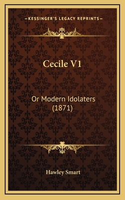 Cecile V1: Or Modern Idolaters (1871) 1166527956 Book Cover