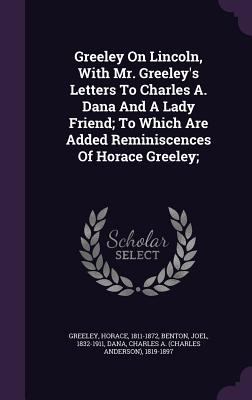 Greeley On Lincoln, With Mr. Greeley's Letters ... 134827204X Book Cover