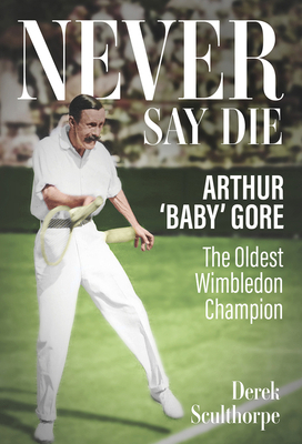 Never Say Die: Arthur 'Baby' Gore, the Oldest W... 1801507252 Book Cover