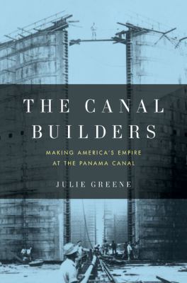 The Canal Builders: Making America's Empire at ... 159420201X Book Cover