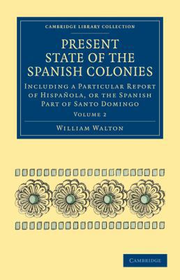 Present State of the Spanish Colonies: Includin... 1108024602 Book Cover